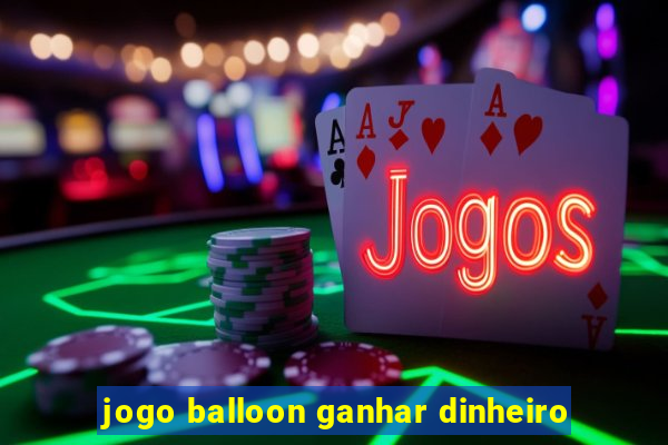 jogo balloon ganhar dinheiro