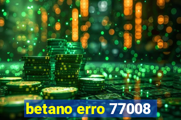 betano erro 77008