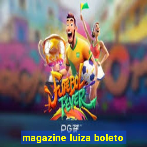 magazine luiza boleto