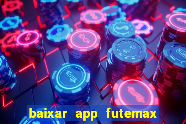 baixar app futemax futebol ao vivo