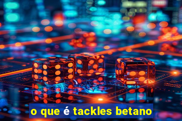 o que é tackles betano