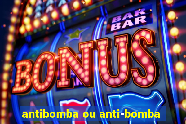 antibomba ou anti-bomba