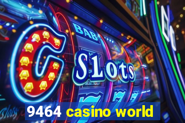 9464 casino world