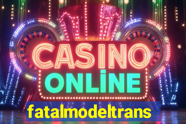 fatalmodeltransex