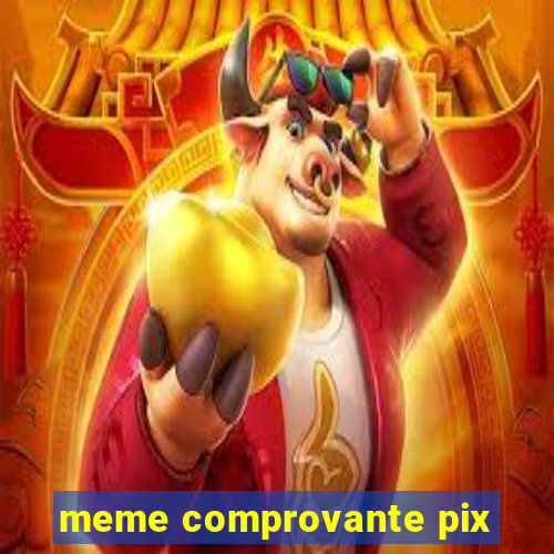 meme comprovante pix