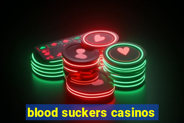 blood suckers casinos